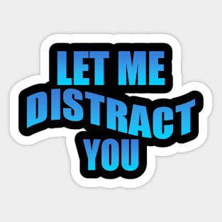 Let Me Distract You Sticker